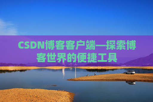 CSDN博客客户端—探索博客世界的便捷工具